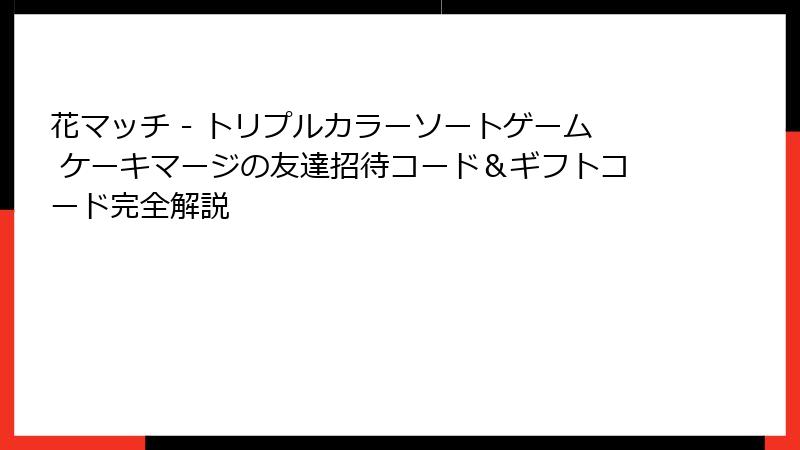 花マッチ - トリプルカラーソートゲーム ケーキマージの友達招待コード＆ギフトコード完全解説