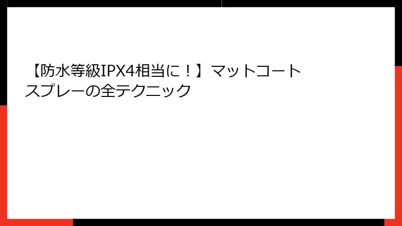 【防水等級IPX4相当に！】マットコートスプレーの全テクニック