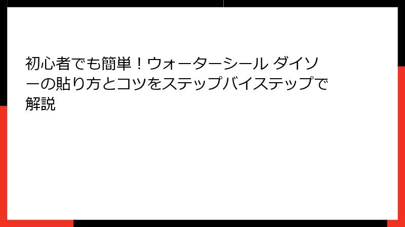 初心者でも簡単！ウォーターシール ダイソーの貼り方とコツをステップバイステップで解説