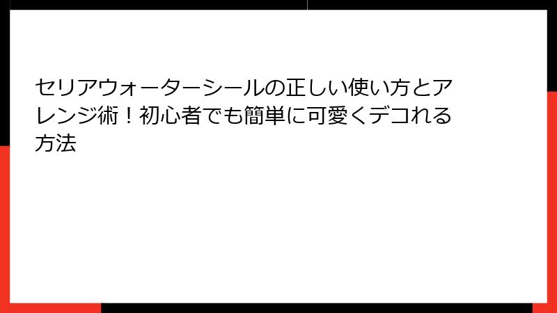 セリアウォーターシールの正しい使い方とアレンジ術!初心者でも簡単に可愛くデコれる方法