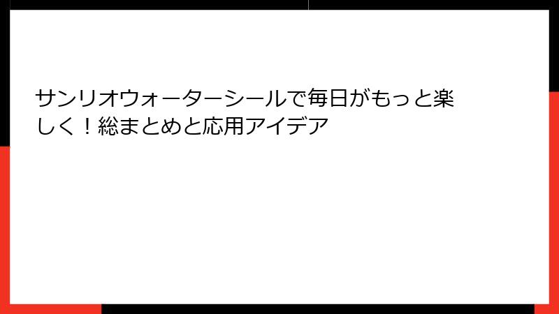 サンリオウォーターシールで毎日がもっと楽しく！総まとめと応用アイデア