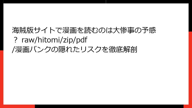 海賊版サイトで漫画を読むのは大惨事の予感? raw/hitomi/zip/pdf/漫画バンクの隠れたリスクを徹底解剖
