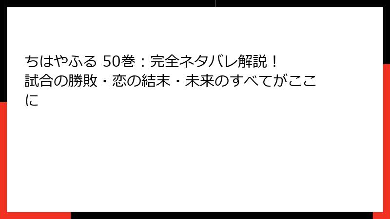 ちはやふる 50巻：完全ネタバレ解説！ 試合の勝敗・恋の結末・未来のすべてがここに