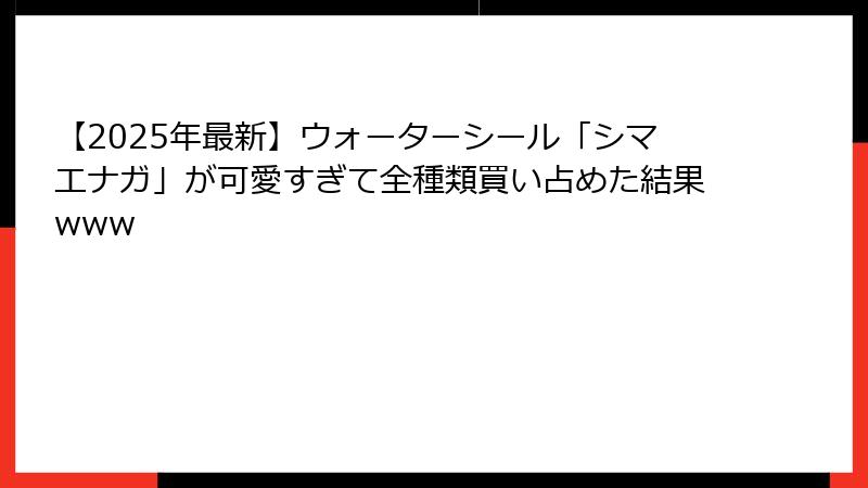 【2025年最新】ウォーターシール「シマエナガ」が可愛すぎて全種類買い占めた結果www