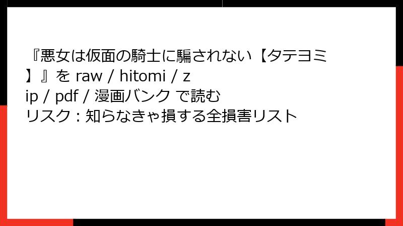 『悪女は仮面の騎士に騙されない【タテヨミ】』を raw / hitomi / zip / pdf / 漫画バンク で読むリスク：知らなきゃ損する全損害リスト