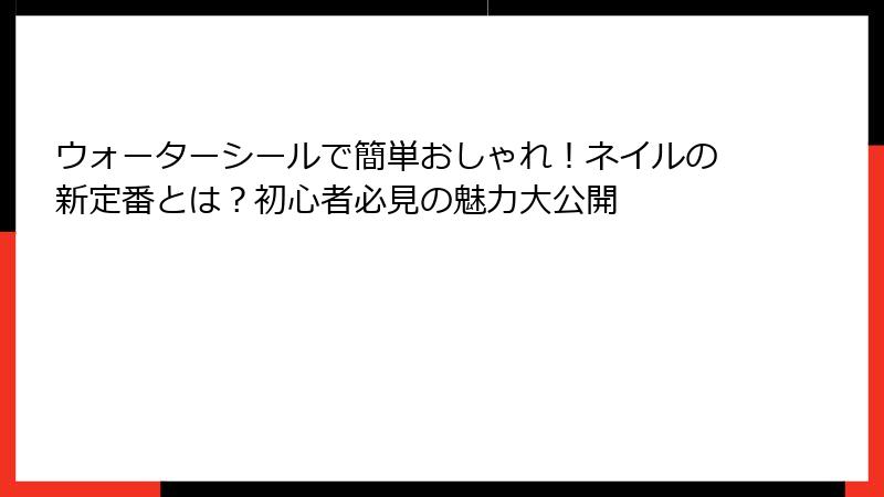 ウォーターシールで簡単おしゃれ！ネイルの新定番とは？初心者必見の魅力大公開