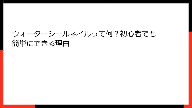 ウォーターシールネイルって何？初心者でも簡単にできる理由