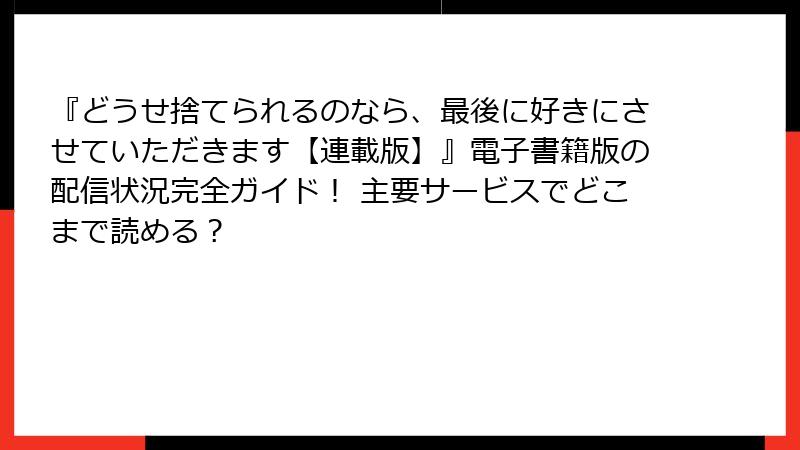『どうせ捨てられるのなら、最後に好きにさせていただきます【連載版】』電子書籍版の配信状況完全ガイド! 主要サービスでどこまで読める?