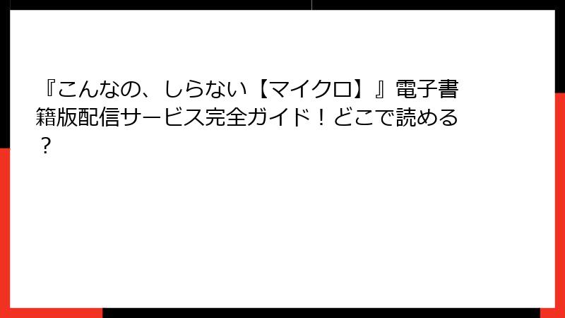『こんなの、しらない【マイクロ】』電子書籍版配信サービス完全ガイド!どこで読める?