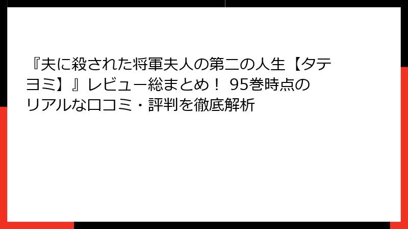 『夫に殺された将軍夫人の第二の人生【タテヨミ】』レビュー総まとめ！ 95巻時点のリアルな口コミ・評判を徹底解析