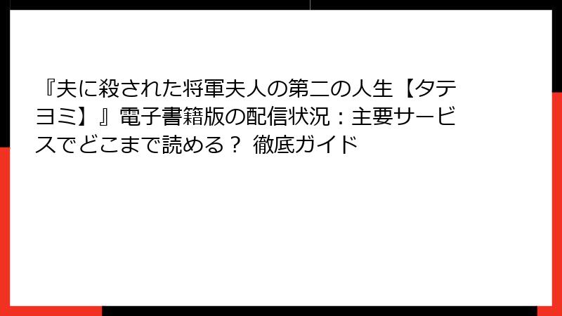 『夫に殺された将軍夫人の第二の人生【タテヨミ】』電子書籍版の配信状況：主要サービスでどこまで読める？ 徹底ガイド