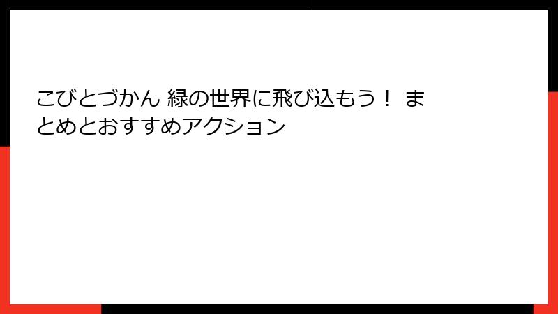 こびとづかん 緑の世界に飛び込もう！ まとめとおすすめアクション