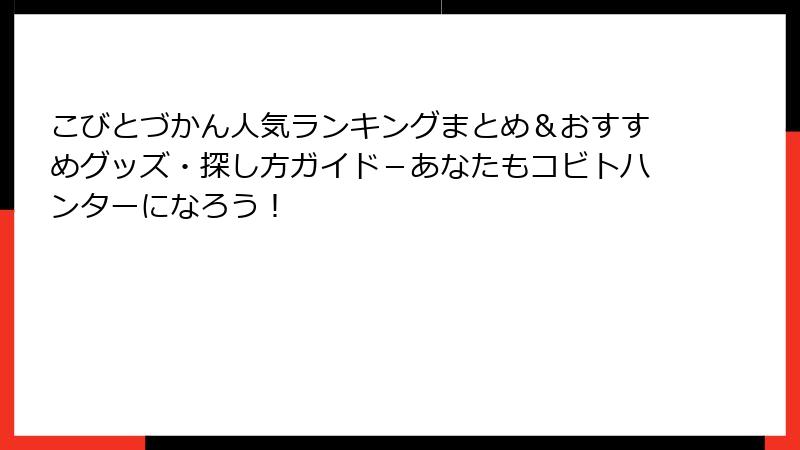 こびとづかん人気ランキングまとめ＆おすすめグッズ・探し方ガイド－あなたもコビトハンターになろう！
