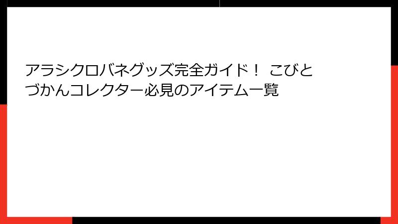アラシクロバネグッズ完全ガイド！ こびとづかんコレクター必見のアイテム一覧