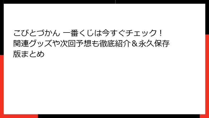 こびとづかん 一番くじは今すぐチェック！関連グッズや次回予想も徹底紹介＆永久保存版まとめ