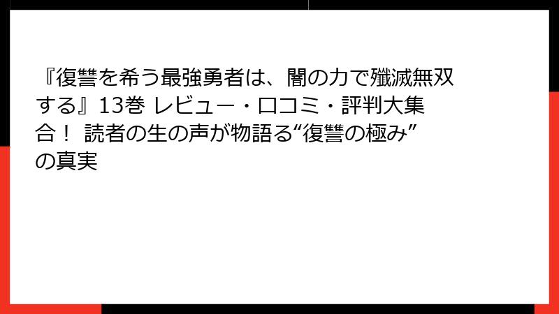 『復讐を希う最強勇者は、闇の力で殲滅無双する』13巻 レビュー・口コミ・評判大集合！ 読者の生の声が物語る“復讐の極み”の真実
