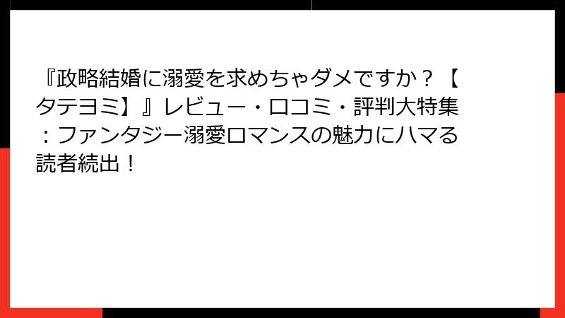 『政略結婚に溺愛を求めちゃダメですか？【タテヨミ】』レビュー・口コミ・評判大特集：ファンタジー溺愛ロマンスの魅力にハマる読者続出！