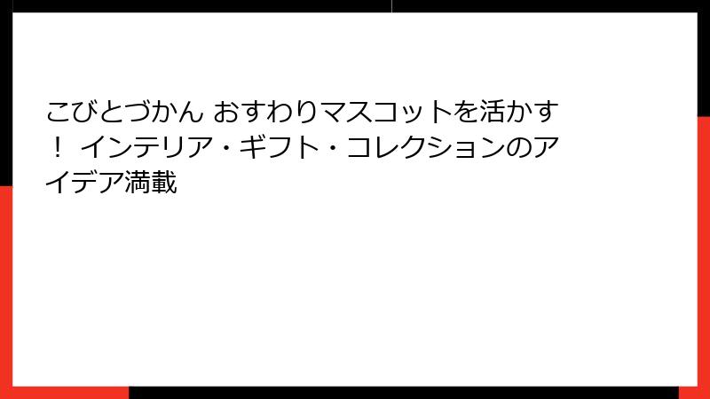 こびとづかん おすわりマスコットを活かす！ インテリア・ギフト・コレクションのアイデア満載