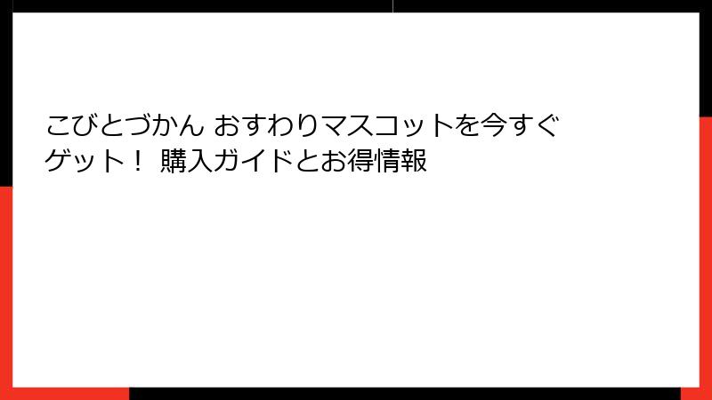 こびとづかん おすわりマスコットを今すぐゲット！ 購入ガイドとお得情報
