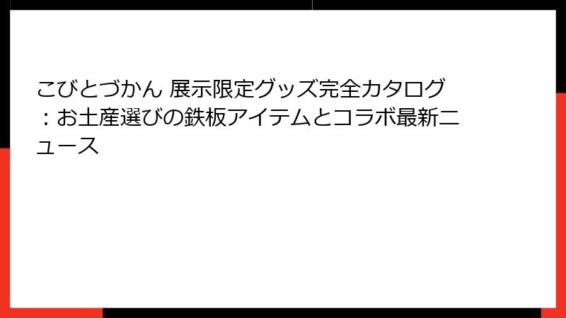 こびとづかん 展示限定グッズ完全カタログ：お土産選びの鉄板アイテムとコラボ最新ニュース