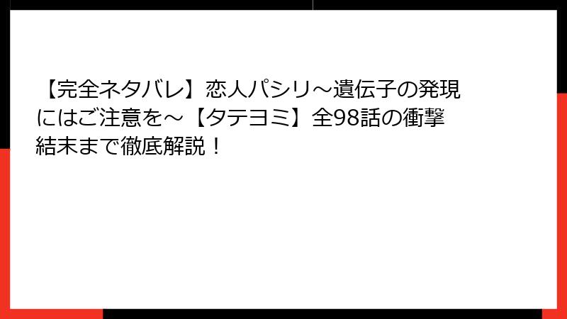 【完全ネタバレ】恋人パシリ～遺伝子の発現にはご注意を～【タテヨミ】全98話の衝撃結末まで徹底解説！