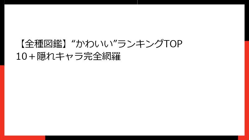 【全種図鑑】“かわいい”ランキングTOP10＋隠れキャラ完全網羅