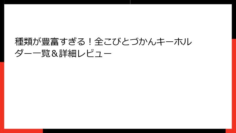 種類が豊富すぎる！全こびとづかんキーホルダー一覧＆詳細レビュー