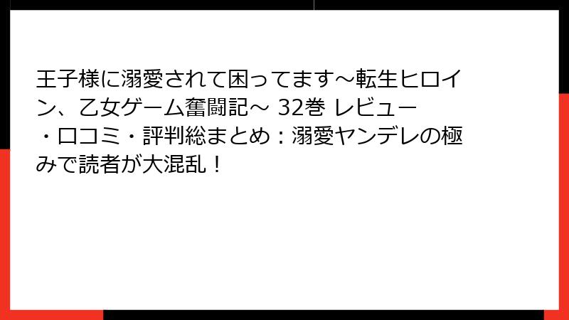 王子様に溺愛されて困ってます~転生ヒロイン、乙女ゲーム奮闘記~ 32巻 レビュー・口コミ・評判総まとめ:溺愛ヤンデレの極みで読者が大混乱!