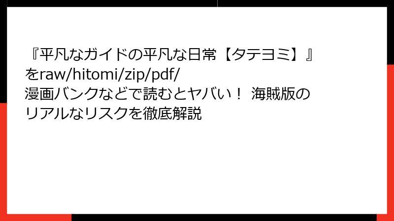『平凡なガイドの平凡な日常【タテヨミ】』をraw/hitomi/zip/pdf/漫画バンクなどで読むとヤバい！ 海賊版のリアルなリスクを徹底解説