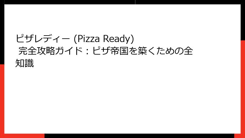 ピザレディー (Pizza Ready) 完全攻略ガイド：ピザ帝国を築くための全知識