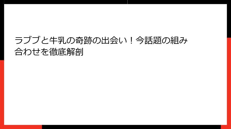 ラブブと牛乳の奇跡の出会い！今話題の組み合わせを徹底解剖