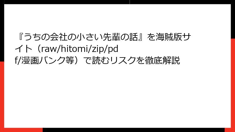 『うちの会社の小さい先輩の話』を海賊版サイト(raw/hitomi/zip/pdf/漫画バンク等)で読むリスクを徹底解説