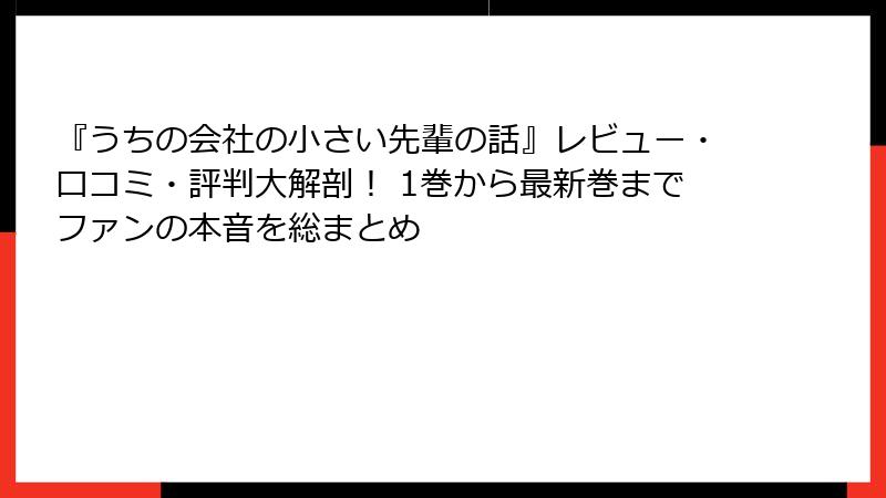 『うちの会社の小さい先輩の話』レビュー・口コミ・評判大解剖! 1巻から最新巻までファンの本音を総まとめ