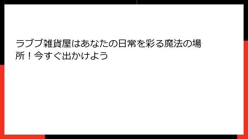 ラブブ雑貨屋はあなたの日常を彩る魔法の場所！今すぐ出かけよう