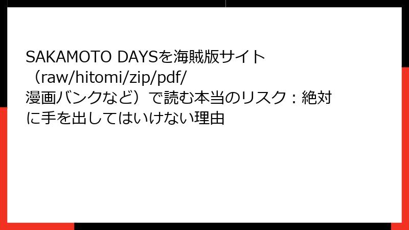 SAKAMOTO DAYSを海賊版サイト(raw/hitomi/zip/pdf/漫画バンクなど)で読む本当のリスク:絶対に手を出してはいけない理由