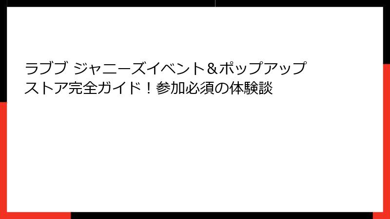 ラブブ ジャニーズイベント&ポップアップストア完全ガイド!参加必須の体験談