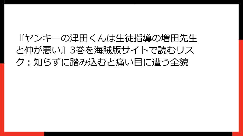 『ヤンキーの津田くんは生徒指導の増田先生と仲が悪い』3巻を海賊版サイトで読むリスク:知らずに踏み込むと痛い目に遭う全貌