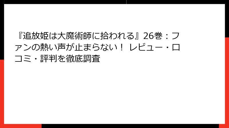『追放姫は大魔術師に拾われる』26巻:ファンの熱い声が止まらない! レビュー・口コミ・評判を徹底調査