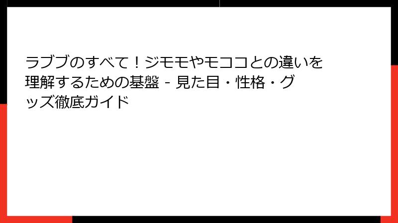 ラブブのすべて！ジモモやモココとの違いを理解するための基盤 - 見た目・性格・グッズ徹底ガイド