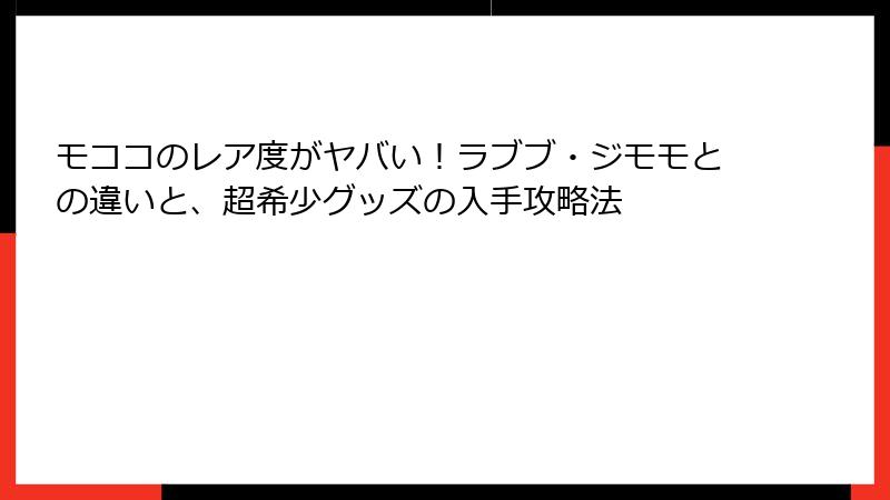 モココのレア度がヤバい！ラブブ・ジモモとの違いと、超希少グッズの入手攻略法