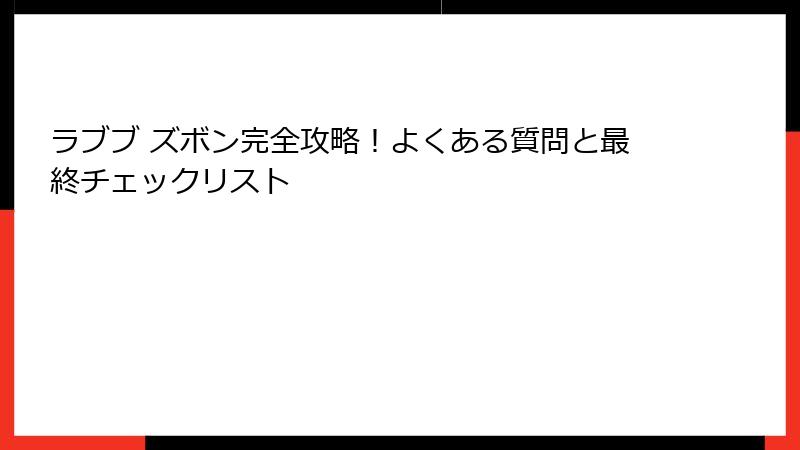ラブブ ズボン完全攻略！よくある質問と最終チェックリスト