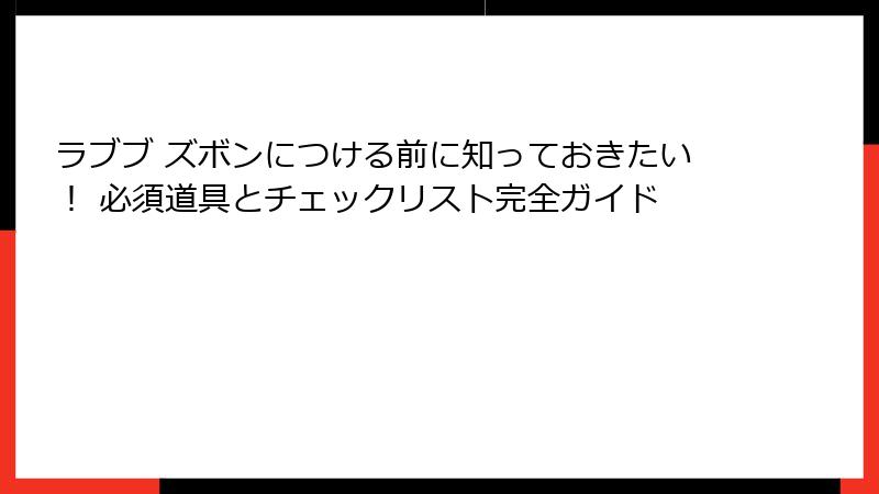 ラブブ ズボンにつける前に知っておきたい！ 必須道具とチェックリスト完全ガイド