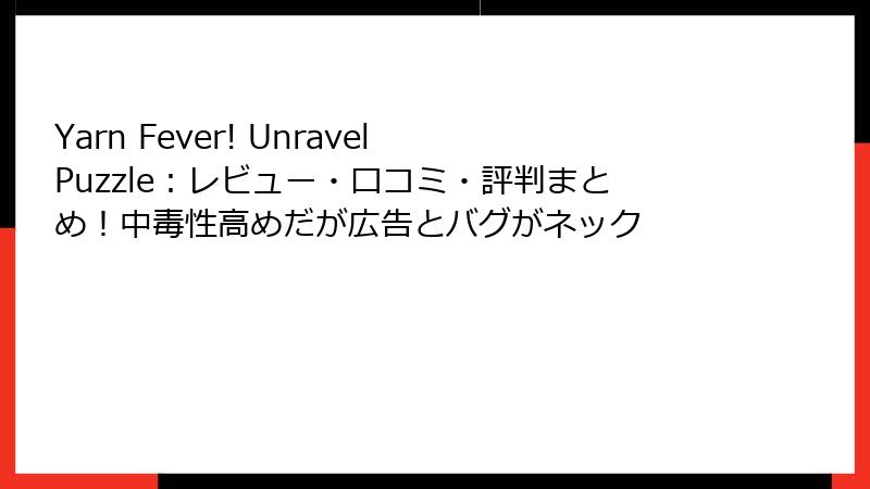 Yarn Fever! Unravel Puzzle：レビュー・口コミ・評判まとめ！中毒性高めだが広告とバグがネック