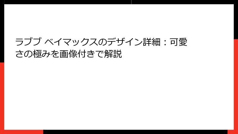 ラブブ ベイマックスのデザイン詳細：可愛さの極みを画像付きで解説