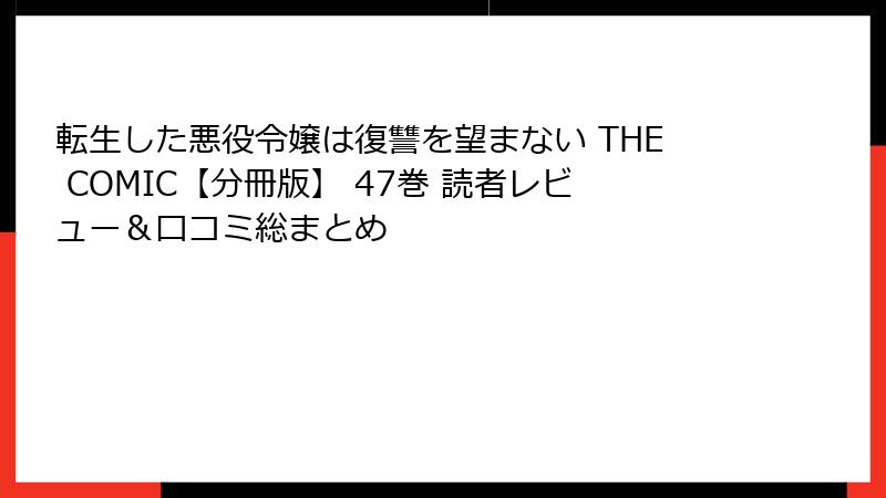転生した悪役令嬢は復讐を望まない THE COMIC【分冊版】 47巻 読者レビュー＆口コミ総まとめ