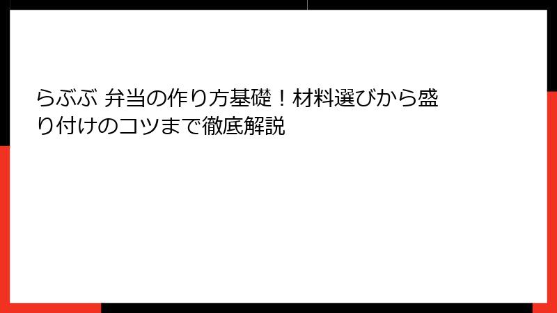 らぶぶ 弁当の作り方基礎！材料選びから盛り付けのコツまで徹底解説