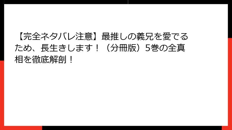 【完全ネタバレ注意】最推しの義兄を愛でるため、長生きします！（分冊版）5巻の全真相を徹底解剖！