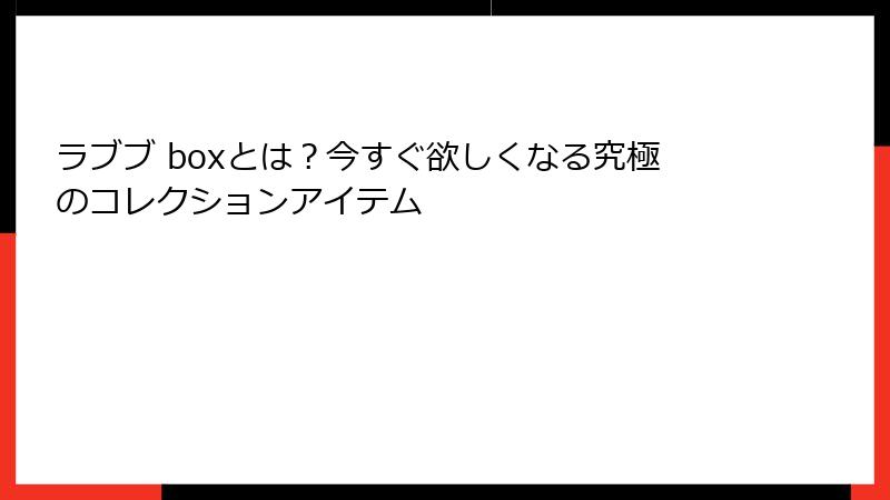 ラブブ boxとは？今すぐ欲しくなる究極のコレクションアイテム