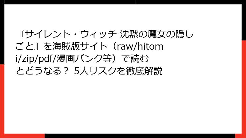 『サイレント・ウィッチ 沈黙の魔女の隠しごと』を海賊版サイト(raw/hitomi/zip/pdf/漫画バンク等)で読むとどうなる? 5大リスクを徹底解説