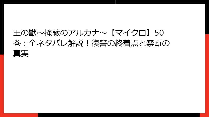 王の獣～掩蔽のアルカナ～【マイクロ】50巻：全ネタバレ解説！復讐の終着点と禁断の真実